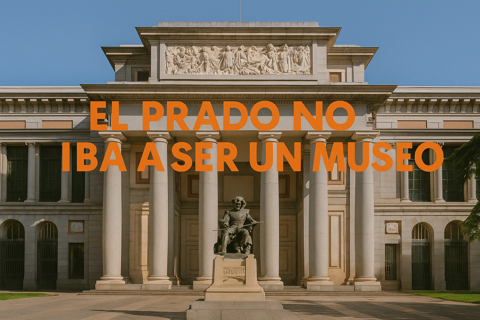 Fachada del Museo del Prado con estatua de Velázquez y el texto “El Prado no iba a ser un museo” sobreimpreso.